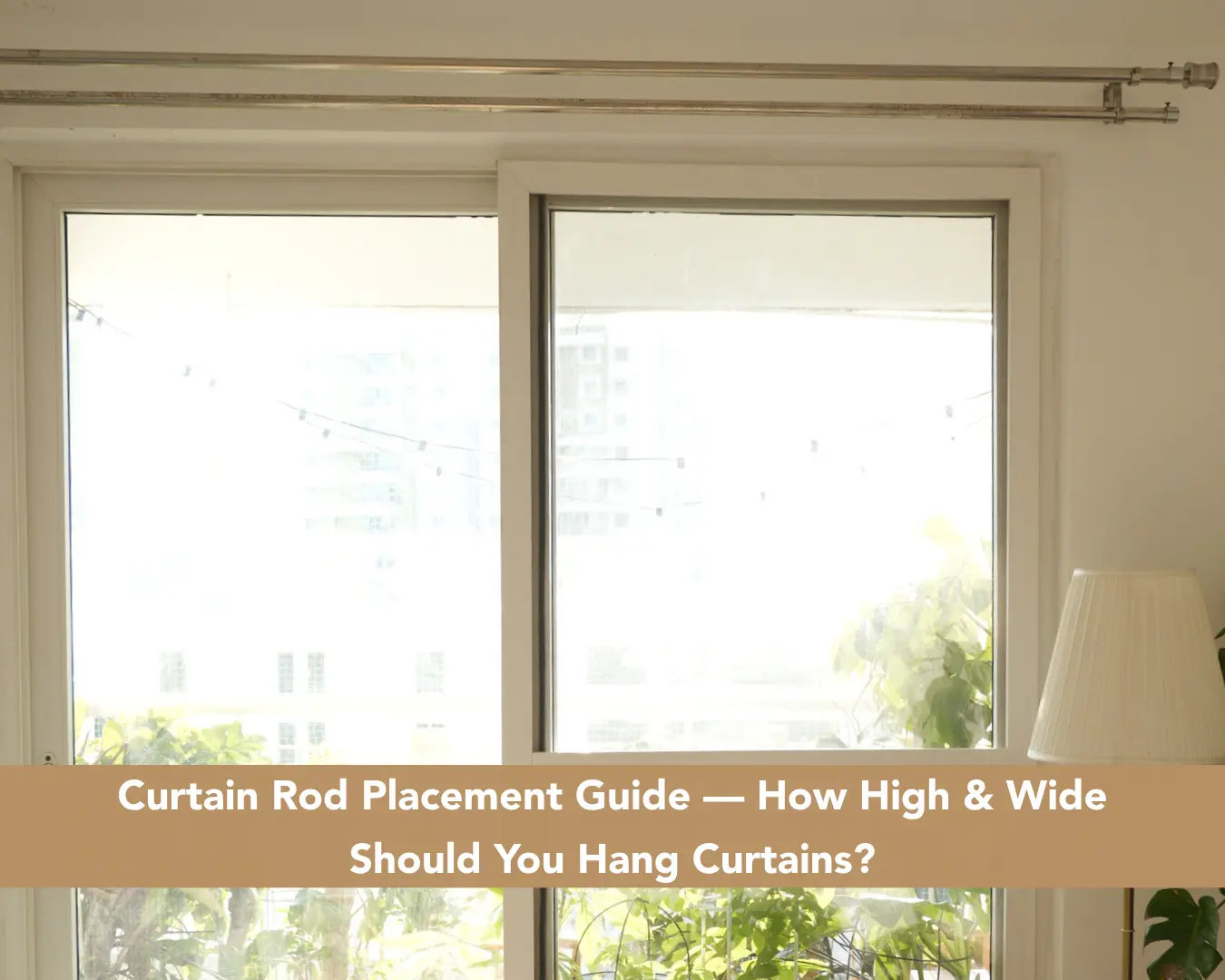 Curtain Rod Placement Guide- How High & Wide Should You Hang Curtains?