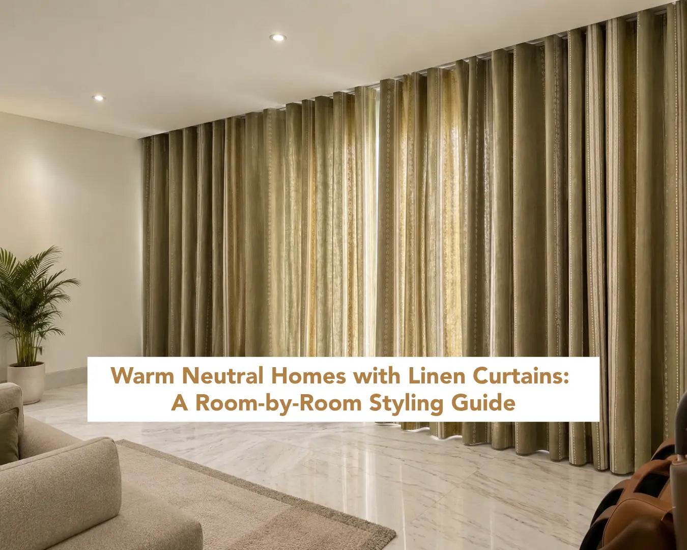 Warm Neutral Homes with Linen Curtains: A Room-by-Room Styling Guide
