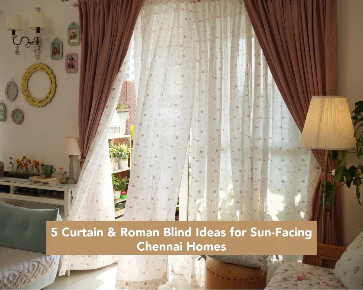 5 Curtain & Roman Blind Ideas for Sun-Facing Chennai Homes