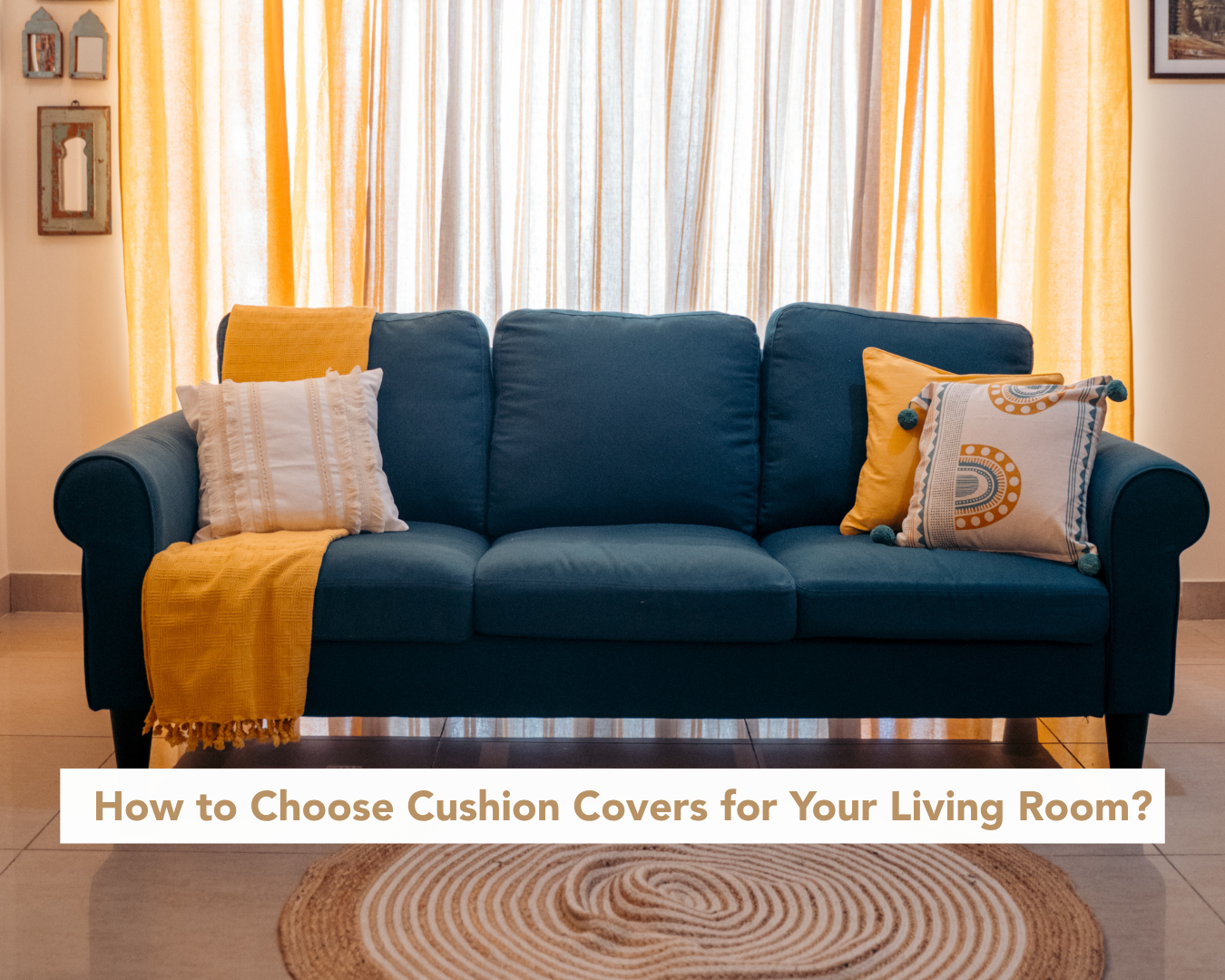 How to Choose Cushion Covers for Your Living Room?