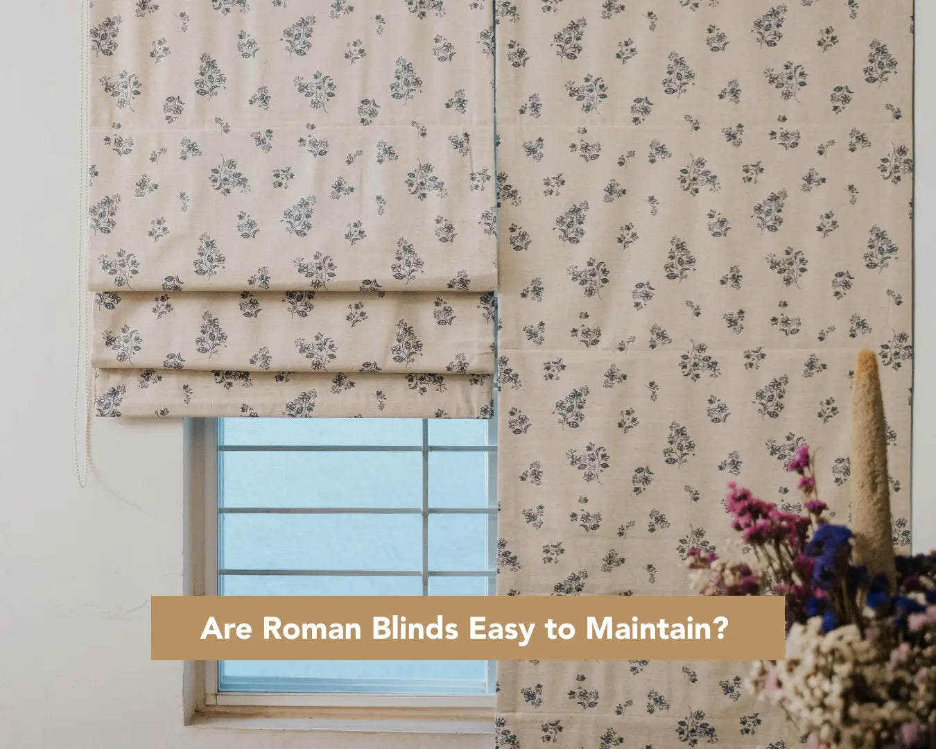 Are Roman Blinds Easy to Maintain? Cleaning & Care Guide