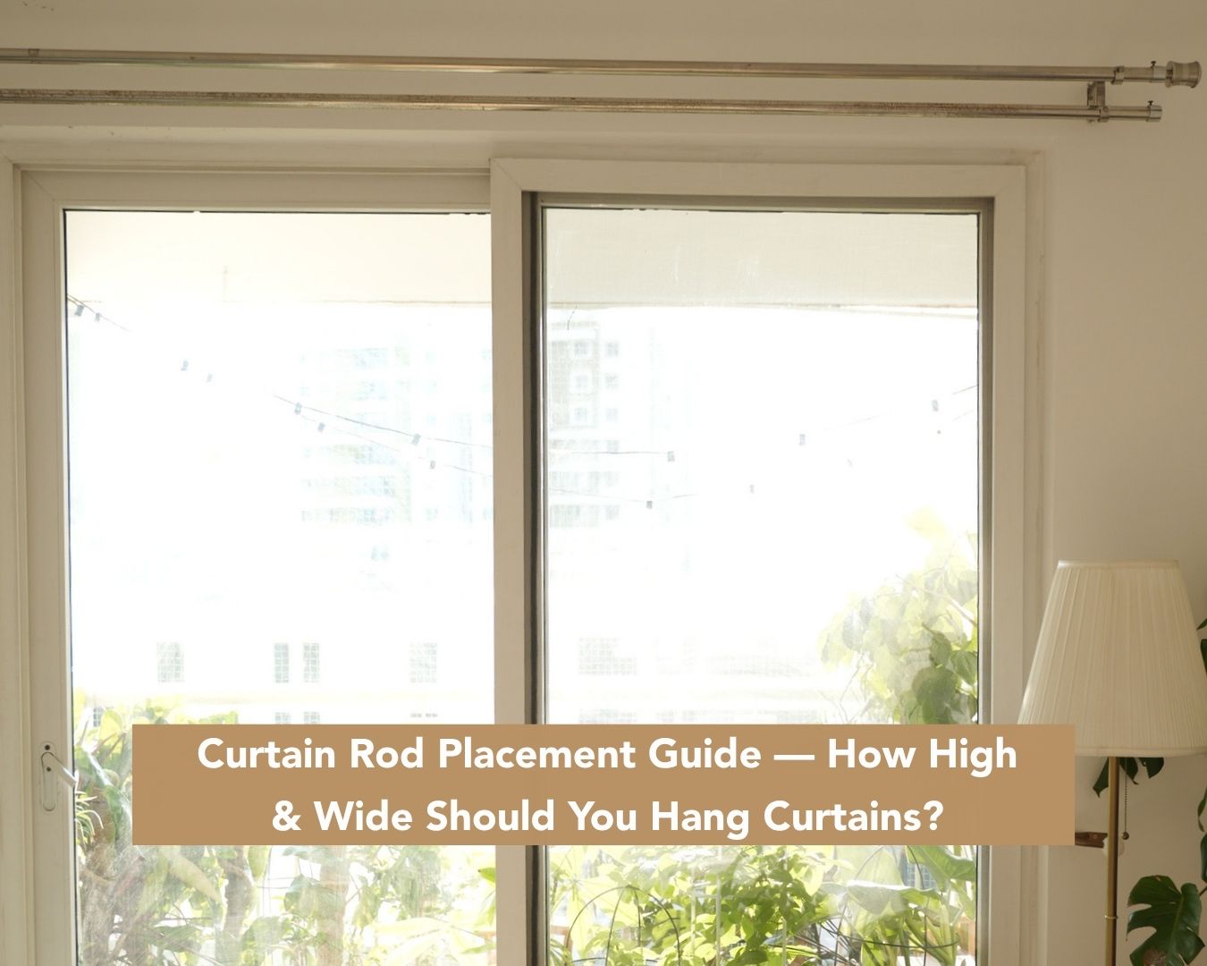 Curtain Rod Placement Guide- How High & Wide Should You Hang Curtains?